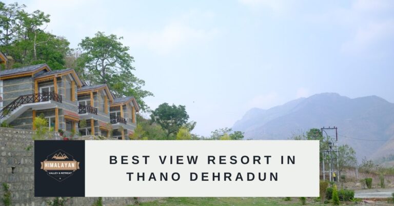 Best View Resort in Thano Dehradun – Himalayan Valley Retreat